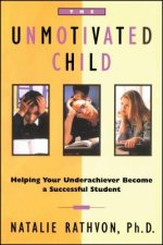 The Unmotivated Child: Helping Your Underachiever Become a Successful Student