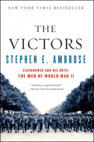 The Victors: Eisenhower and His Boys: The Men of World War II (Stephen E. Ambrose)(Puha kötésű)