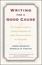 Writing for a Good Cause: The Complete Guide to Crafting Proposals and Other Persuasive Pieces for Nonprof