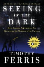 Seeing in the Dark: How Amateur Astronomers Are Discovering the Wonders of the Universe