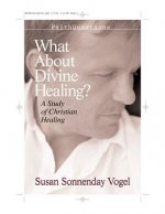 What about Divine Healing?: A Study of Christian Healing