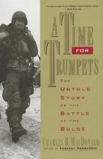 A Time for Trumpets: The Untold Story of the Battle of the Bulge