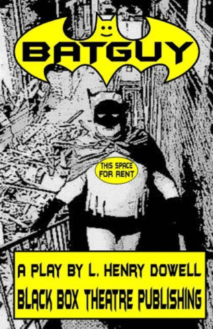 Batguy: A Play by L. Henry Dowell