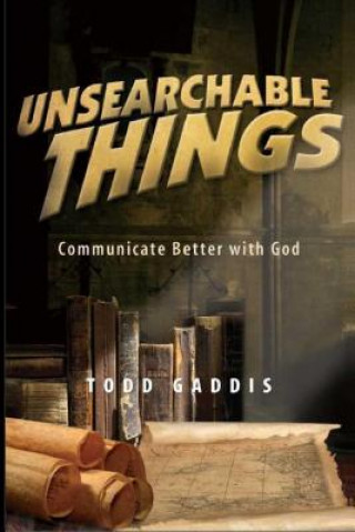 Unsearchable Things: Communicate Better with God