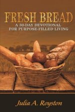 Fresh Bread: 30 Day Devotional for Purpose Filled Living