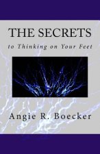The Secrets to Thinking on Your Feet: How to Be Confident and Prepared in Unpredictable Situations