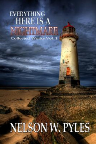 Everything Here Is a Nightmare: Collected Works Vol 1
