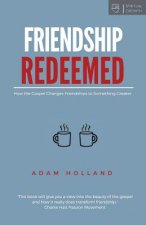 Friendship Redeemed: How the Gospel Changes Friendships to Something Greater