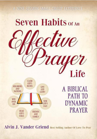 Seven Habits of an Effective Prayer Life: A Nine Session Small Group Experience