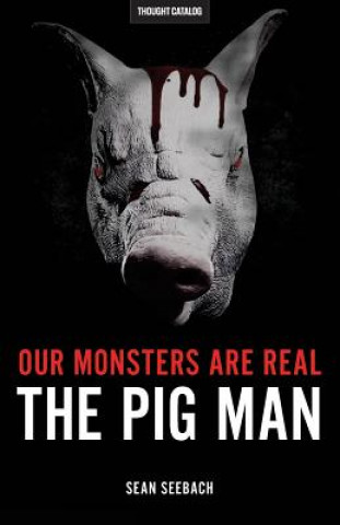 Our Monsters Are Real: The Pig Man