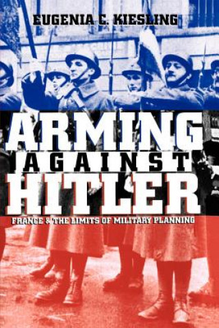 Arming Against Hitler (Eugenia C. Kiesling)(Puha kötésű)
