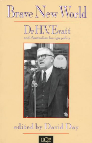 Brave New World: Dr. H.V. Evatt and Australian Foreign Policy, 1941-1949