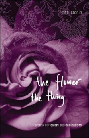The Flower, the Thing: A Book of Flowers and Dedications
