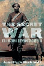 The Secret War: A True History of Queensland's Native Police