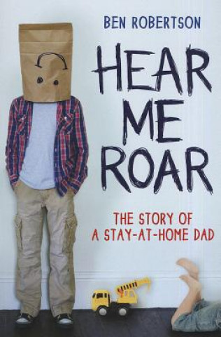 Hear Me Roar: The Story of a Stay-At-Home Dad