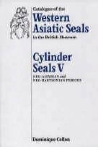 Catalogue of Western Asiatic Seals in the British Museum: Cylinder Seals V