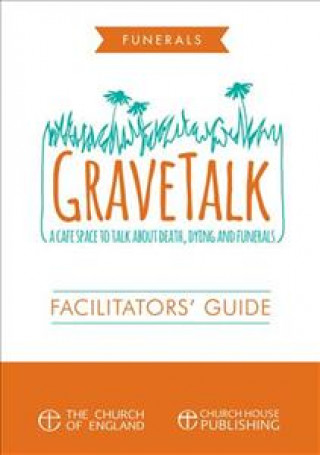 Gravetalk: Facilitator's Guide: A Cafe Space to Talk about Death, Dying and Funerals