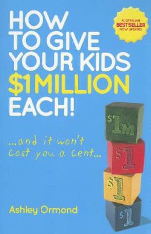 How to Give Your Kids $1 Million Each!: ...and It Won't Cost You a Cent...