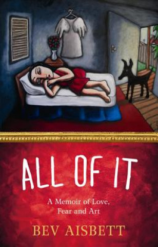 All of It: A Memoir of Love, Fear and Art