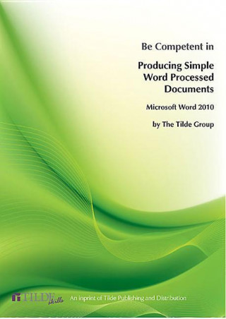 Be Competent in Producing Simple Word Processed Documents: Microsoft Word 2010
