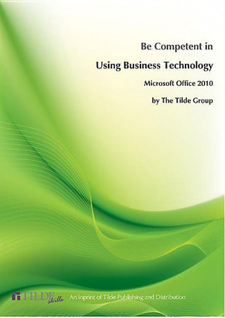 Be Competent in Using Business Technology: Microsoft Windows 7 & Office 2010