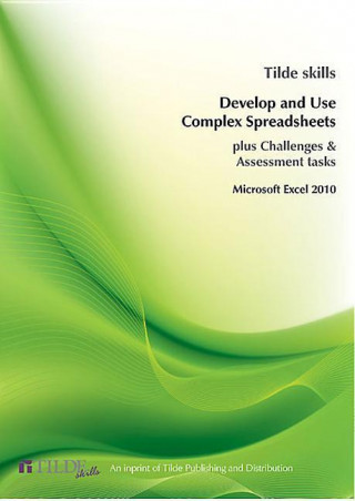 Develop and Use Complex Spreadsheets: Microsoft Excel 2010