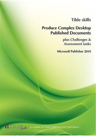 Produce Complex Desktop Published Documents: Microsoft Publisher 2010