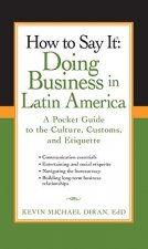 How to Say It: Doing Business in Latin America: A Pocket Guide to the Culture, Customs, and Etiquette