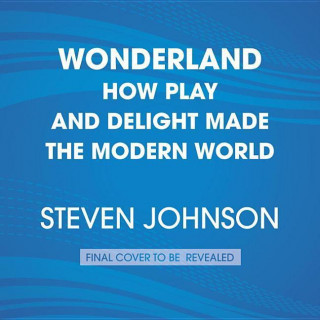 Wonderland: How Play and Delight Made the Modern World