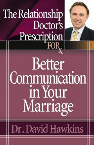 The Relationship Doctor's Prescription for Better Communication in Your Marriage