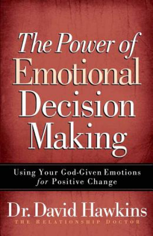 The Power of Emotional Decision Making: Using Your God-Given Emotions for Positive Change