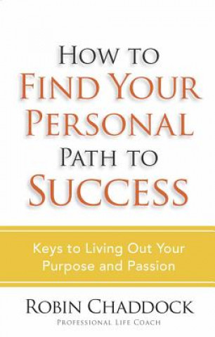 How to Find Your Personal Path to Success: Keys to Living Out Your Purpose and Passion