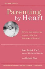 Parenting by Heart: How to Stay Connected to Your Child in a Disconnected World