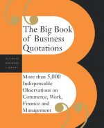 The Big Book of Business Quotations: More Than 5,000 Indispensable Observations on Commerce, Work, Finance and Management