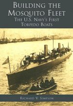 Building the Mosquito Fleet: The U.S. Navy's First Torpedo Boats
