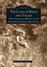 The Land of Ridge and Valley:: A Photographic History of the Northwest Georgia Mountains