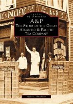 A&p:: The Story of the Great Atlantic & Pacific Tea Company