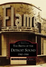 The:  Birth of the Detroit Sound: 1940-1964