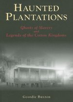 Haunted Plantations: Ghosts of Slavery and Legends of the Cotton Kingdoms