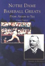 Notre Dame Baseball Greats:: From Anson to Yaz