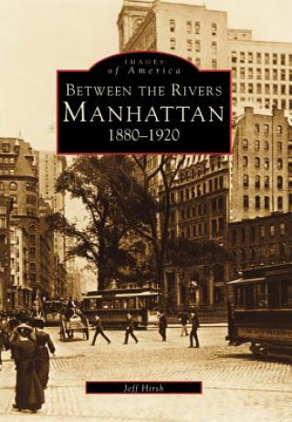Manhattan: Between the Rivers, 1880-1920