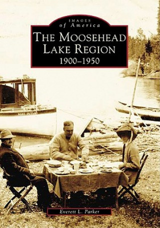 The Moosehead Lake Region:: 1900-1950
