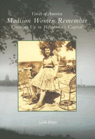 Madison Women Remember: Growing Up in Wisconsin's Capital