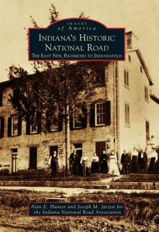 Indiana's Historic National Road: The East Side, Richmond to Indianapolis