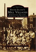 Rhode Island's Mill Villages:: Simmonsville, Pocasset, Olneyville, and Thornton