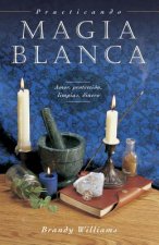 Practicando Magia Blanca: Amor, Proteccion, Limpias, Dinero = Practical Magic for Beginners