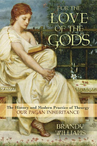 For the Love of the Gods: The History and Modern Practice of Theurgy