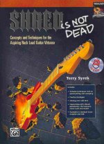 Shred Is Not Dead: Concepts and Techniques for the Aspiring Rock Lead Guitar Virtuoso, Book & CD