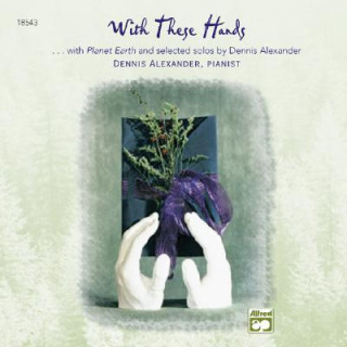 With These Hands: Additional Selections from Planet Earth and Selected Solos of Dennis Alexander