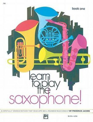 Learn to Play Saxophone, Bk 1: A Carefully Graded Method That Develops Well-Rounded Musicianship